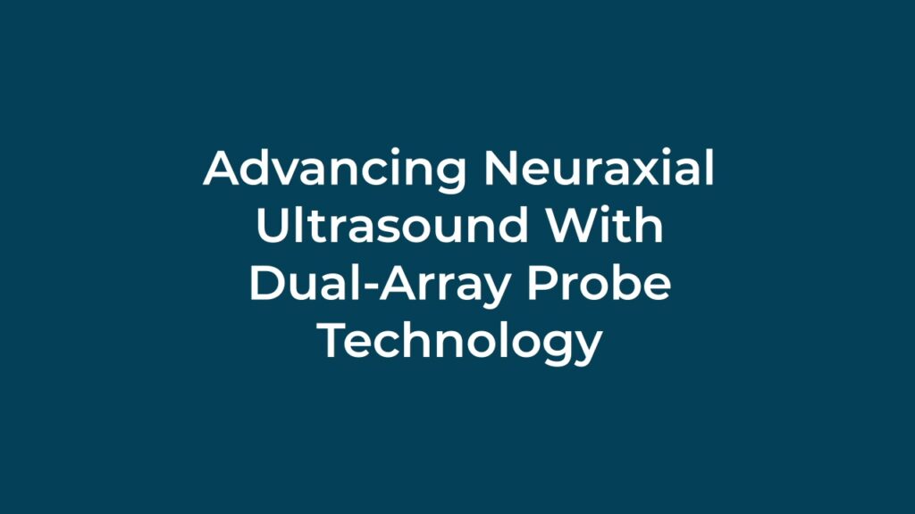 Advancing Neuraxial Ultrasound With Dual-Array Probe Technology